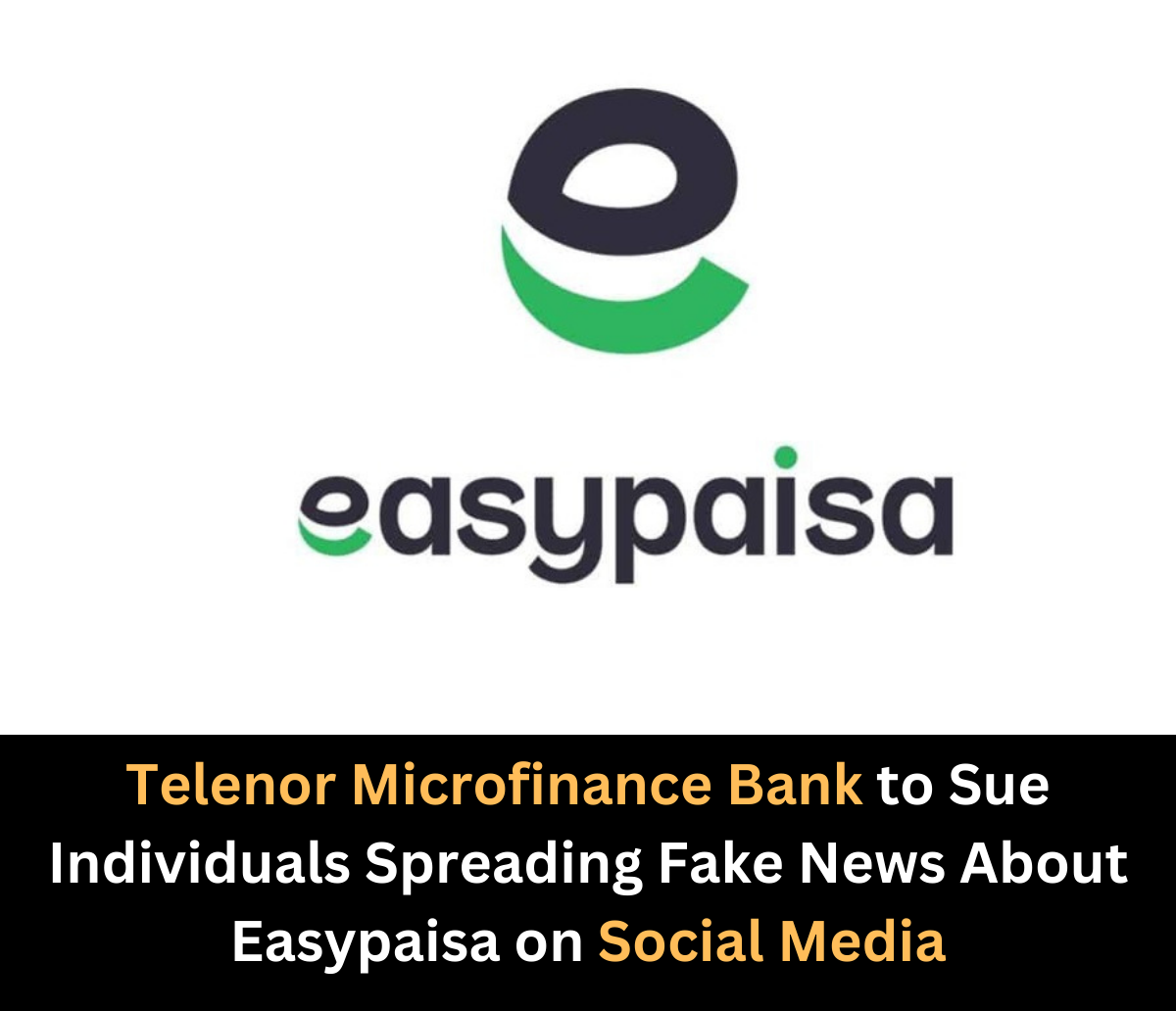 Telenor Microfinance Bank to Sue Individuals Spreading Fake News About Easypaisa on Social Media