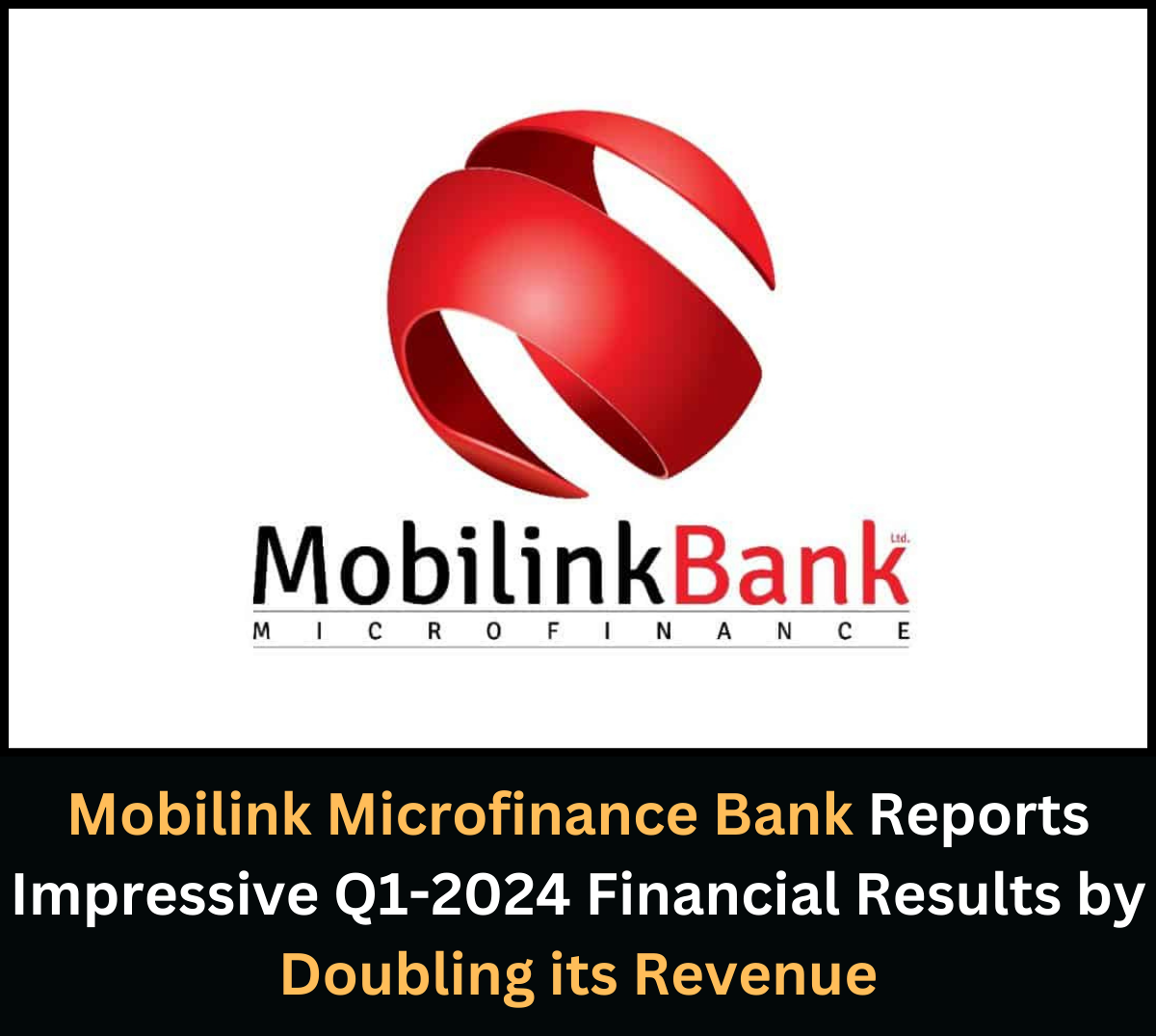 Mobilink Microfinance Bank Reports Impressive Q1-2024 Financial Results by Doubling its Revenue