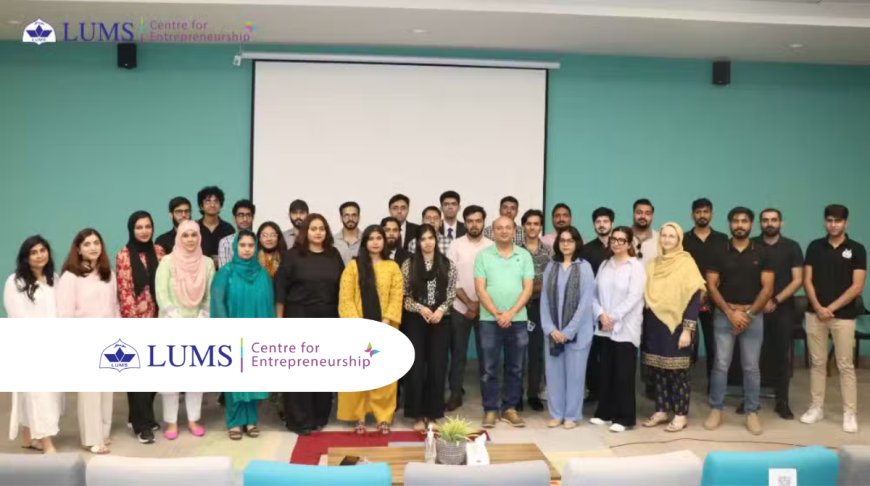 LUMS Centre for Entrepreneurship (LCE) Inaugurates Its Signature Incubation and Acceleration Programmes