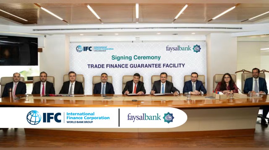 Faysal Bank Partners with IFC to Establish Trade Finance Guarantee Facility