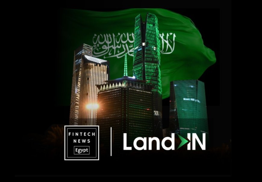 LandIn Partners with Fintech News Egypt to Support Startup Expansion into the KSA