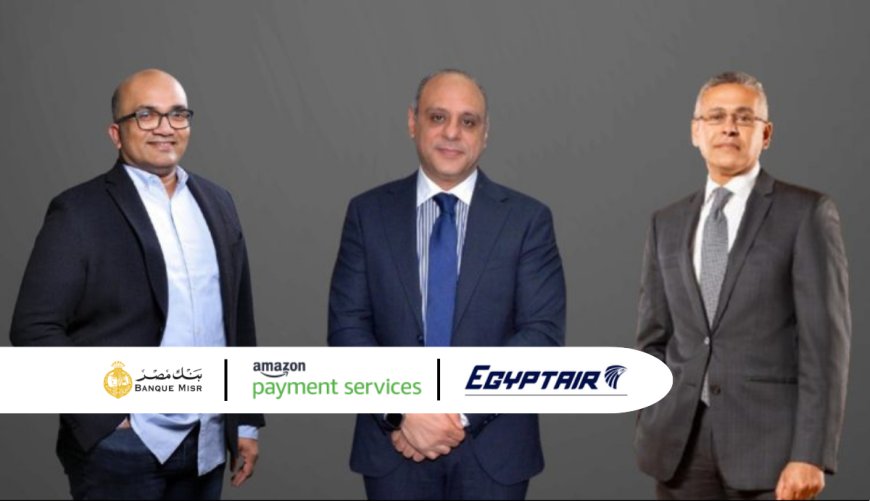 Banque Misr &amp; Amazon Payment Services partners with EGYPTAIR to enable Streamline Payments for all Travellers - Fintech News Egypt