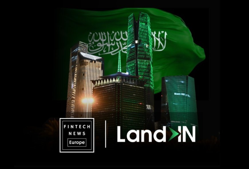 LandIn Partners with Fintech News Europe to Support Startup Expansion into the Saudi Arabia