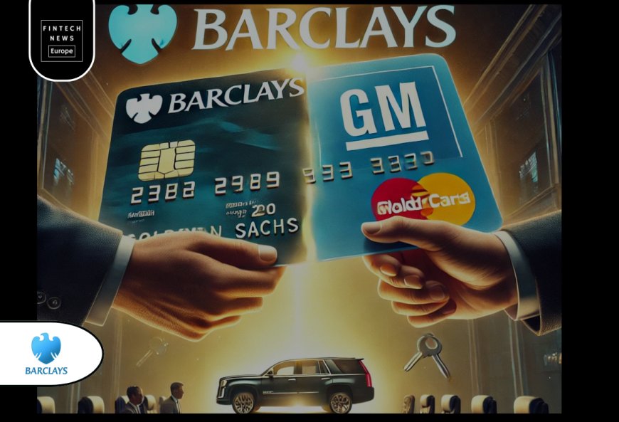 Barclays to Acquire GM Credit Card Business from Goldman Sachs, Expanding Its US Consumer Portfolio