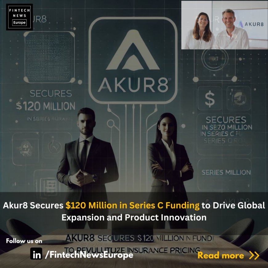 Akur8 Secures $120 Million in Series C Funding to Drive Global Growth and Innovation